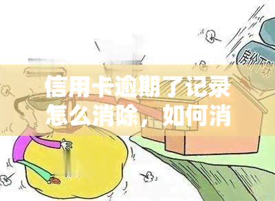 信用卡逾期了记录怎么消除，如何消除信用卡逾期记录？