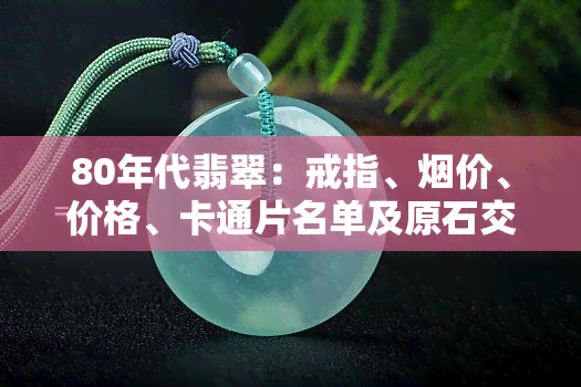 80年代翡翠：戒指、价、价格、卡通片名单及原石交易全解析