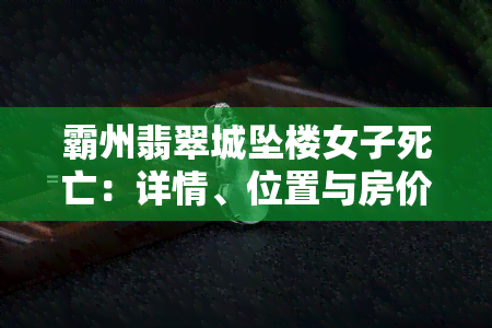 霸州翡翠城坠楼女子死亡：详情、位置与房价