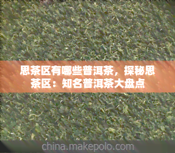 思茶区有哪些普洱茶，探秘思茶区：知名普洱茶大盘点