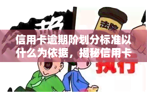 信用卡逾期阶划分标准以什么为依据，揭秘信用卡逾期阶划分标准：以何为依据？