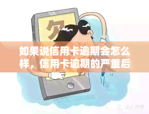 如果说信用卡逾期会怎么样，信用卡逾期的严重后果，你不能忽视！