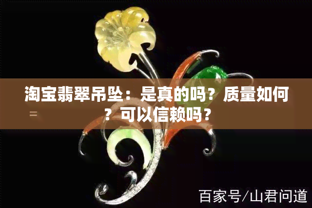 淘宝翡翠吊坠：是真的吗？质量如何？可以信赖吗？