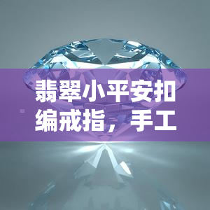 翡翠小平安扣编戒指，手工编织翡翠小平安扣戒指，精致美观又实用！