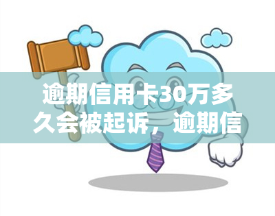 逾期信用卡30万多久会被起诉，逾期信用卡30万：何时会面临被起诉的风险？