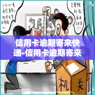 信用卡逾期寄来快递-信用卡逾期寄来快递怎么办