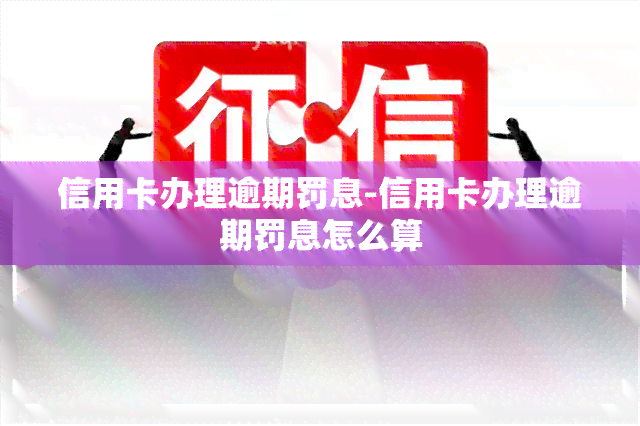 信用卡办理逾期罚息-信用卡办理逾期罚息怎么算