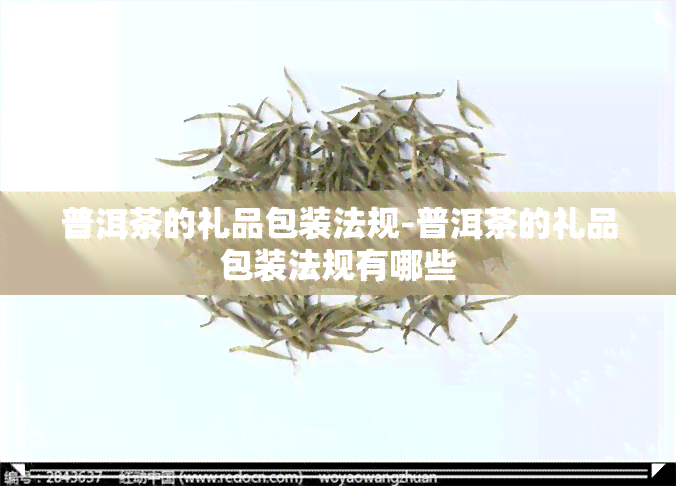 普洱茶的礼品包装法规-普洱茶的礼品包装法规有哪些