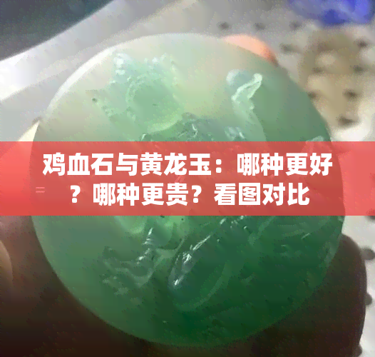 鸡血石与黄龙玉：哪种更好？哪种更贵？看图对比