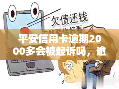 平安信用卡逾期2000多会被起诉吗，逾期2000多元，平安信用卡真的会面临被起诉的风险吗？