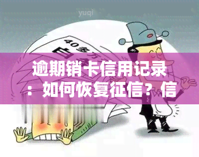 逾期销卡信用记录：如何恢复？信用卡逾期记录仍保留，注销后怎么办？