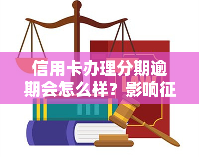 信用卡办理分期逾期会怎么样？影响、协商解决还是严重逾期？