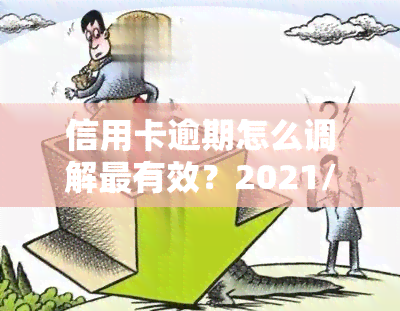 信用卡逾期怎么调解最有效？2021/2022年最新解决流程及自救办法全攻略