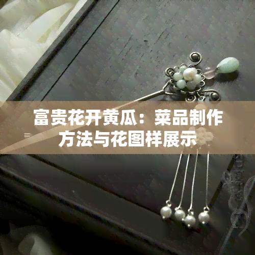 富贵花开黄瓜：菜品制作方法与花图样展示