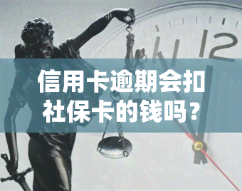 信用卡逾期会扣社保卡的钱吗？了解欠款对社保的影响与应对策略