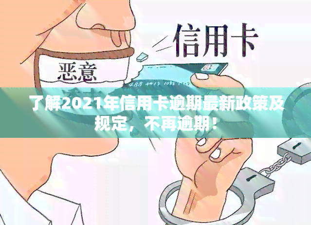 了解2021年信用卡逾期最新政策及规定，不再逾期！