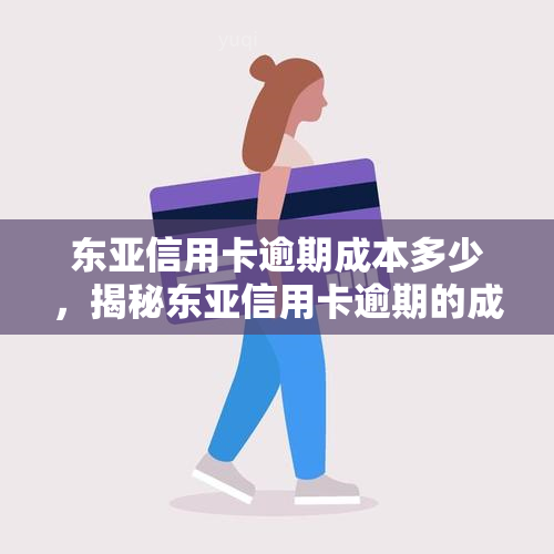 东亚信用卡逾期成本多少，揭秘东亚信用卡逾期的成本！