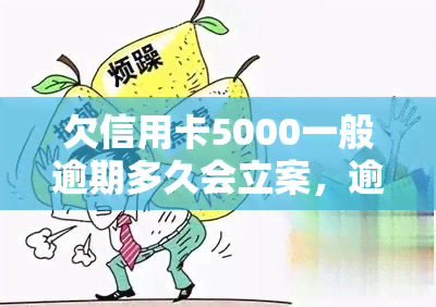 欠信用卡5000一般逾期多久会立案，逾期多久会被立案？信用卡欠款5000元的法律后果