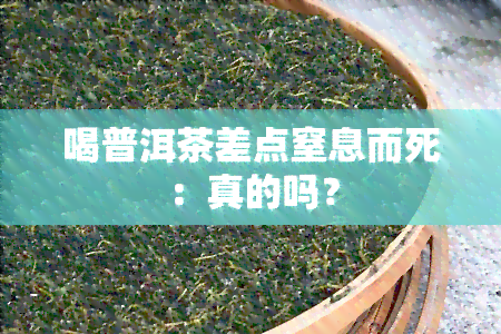 喝普洱茶差点窒息而死：真的吗？