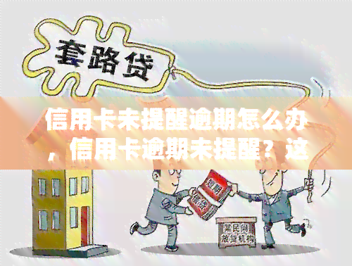 信用卡未提醒逾期怎么办，信用卡逾期未提醒？这样处理！