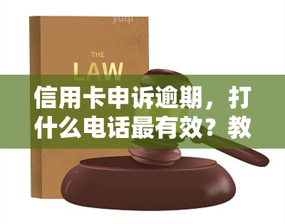 信用卡申诉逾期，打什么电话最有效？教你如何应对及信用逾期申诉的方法