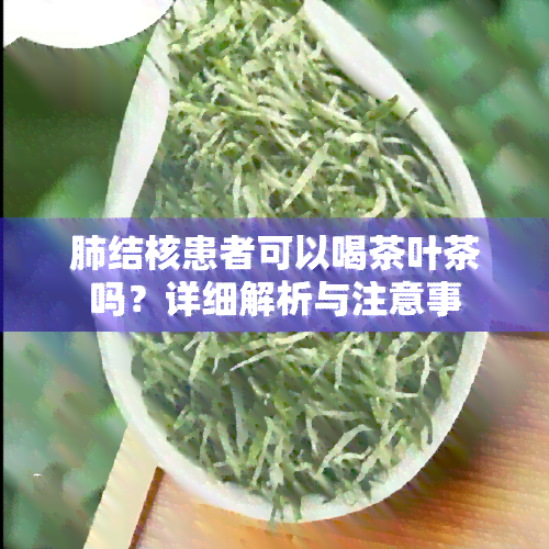 肺结核患者可以喝茶叶茶吗？详细解析与注意事