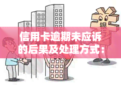 信用卡逾期未应诉的后果及处理方式：无能力偿还怎么办？