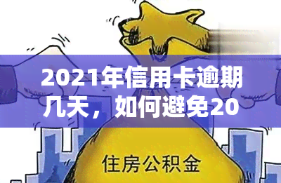 2021年信用卡逾期几天，如何避免2021年信用卡逾期：实用建议和技巧