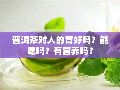 普洱茶对人的胃好吗？能吃吗？有营养吗？