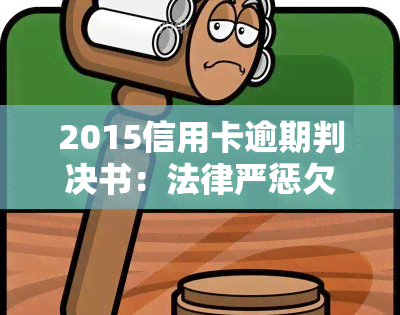 2015信用卡逾期判决书：法律严惩欠款行为