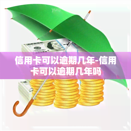 信用卡可以逾期几年-信用卡可以逾期几年吗