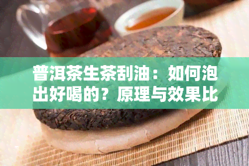 普洱茶生茶刮油：如何泡出好喝的？原理与效果比较