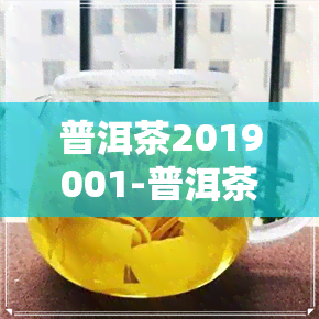 普洱茶2019001-普洱茶2019年价格