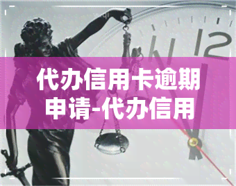 代办信用卡逾期申请-代办信用卡逾期申请书怎么写