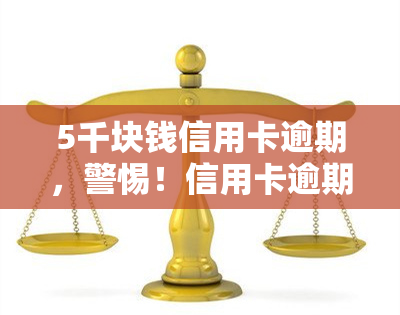 5千块钱信用卡逾期，警惕！信用卡逾期5千块，你将面临什么后果？