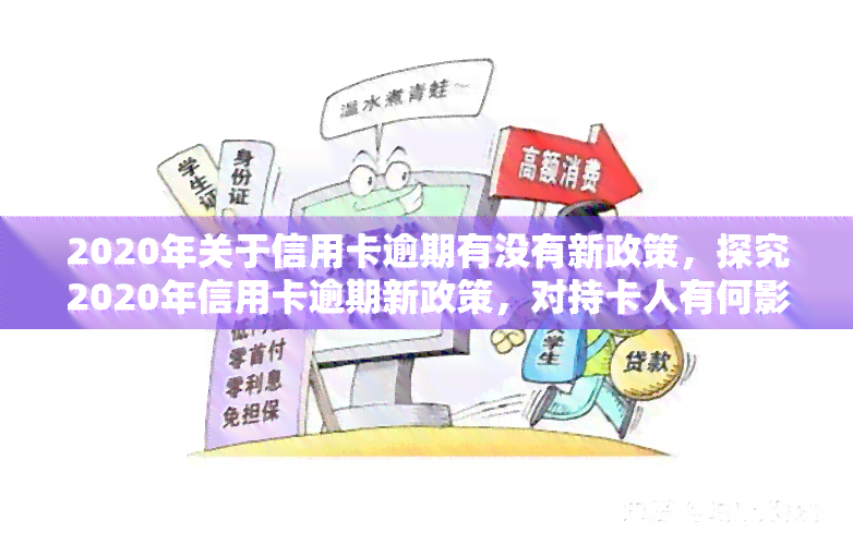 2020年关于信用卡逾期有没有新政策，探究2020年信用卡逾期新政策，对持卡人有何影响？