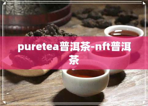 puretea普洱茶-nft普洱茶