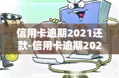 信用卡逾期2021还款-信用卡逾期2021还款会怎么样