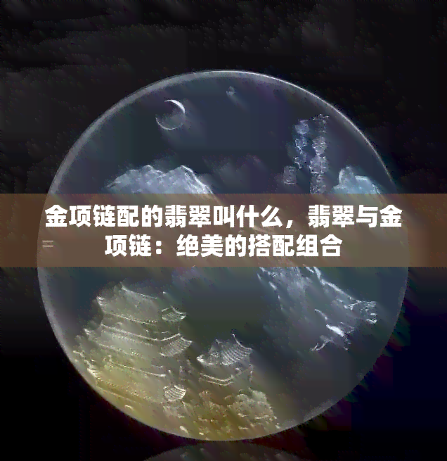 金项链配的翡翠叫什么，翡翠与金项链：绝美的搭配组合