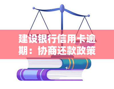 建设银行信用卡逾期：协商还款政策、影响及被起诉风险解析