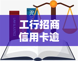 工行招商信用卡逾期会怎么样？2021年工商银行信用卡逾期新政策全解析