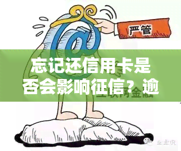 忘记还信用卡是否会影响？逾期处理方法是什么？