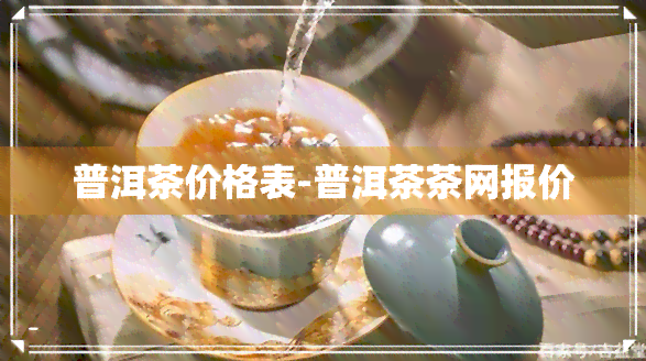 普洱茶价格表-普洱茶茶网报价