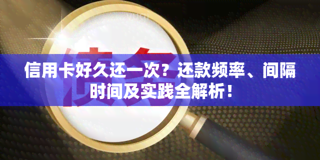 信用卡好久还一次？还款频率、间隔时间及实践全解析！