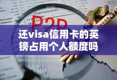 还visa信用卡的英镑占用个人额度吗，Visa信用卡还款：英镑占用个人信用额度吗？