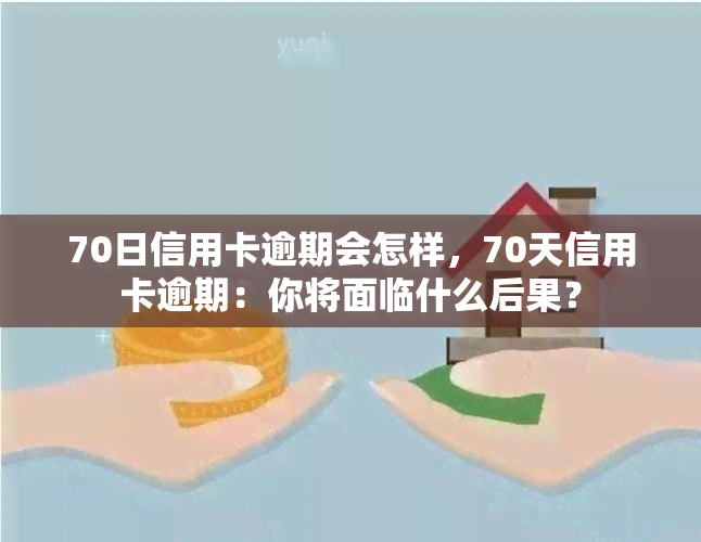 70日信用卡逾期会怎样，70天信用卡逾期：你将面临什么后果？