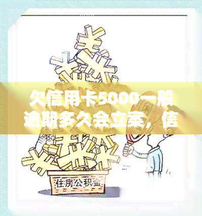 欠信用卡5000一般逾期多久会立案，信用卡欠款5000元逾期未还，多久会被立案？