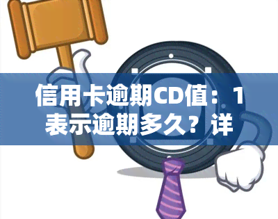 信用卡逾期CD值：1表示逾期多久？详解信用卡逾期记录与处理标准（2020-2021）