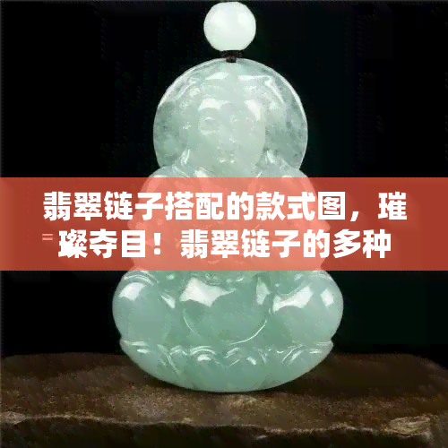 翡翠链子搭配的款式图，璀璨夺目！翡翠链子的多种搭配款式图鉴赏