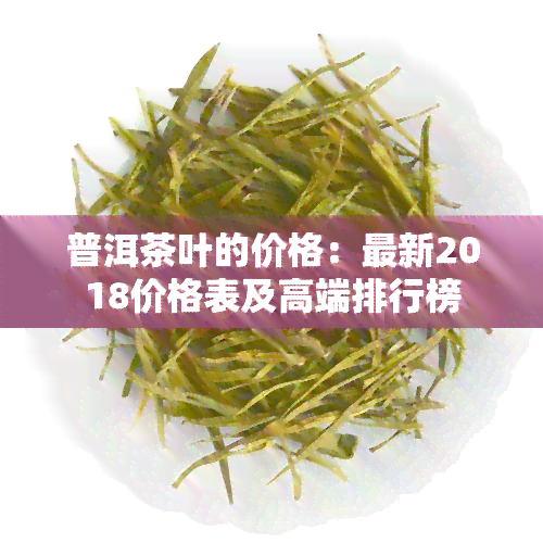 普洱茶叶的价格：最新2018价格表及高端排行榜